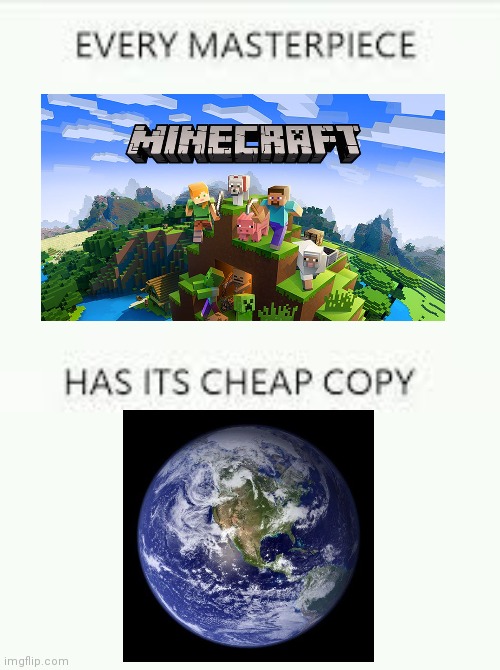Minecraft doesn't have limited resources, global warming, taxes, and politics | image tagged in every masterpiece has its cheap copy,earth,global warming,modern problems,minecraft,memes | made w/ Imgflip meme maker