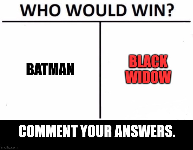 This gonna be a good fight | BATMAN; BLACK WIDOW; COMMENT YOUR ANSWERS. | image tagged in memes,who would win | made w/ Imgflip meme maker