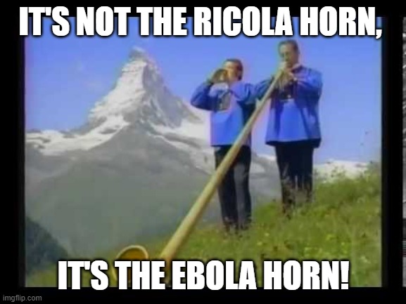 It's not Ricola..... | IT'S NOT THE RICOLA HORN, IT'S THE EBOLA HORN! | image tagged in ricola,ebola,its not ricola,ricola horn,ebola horn | made w/ Imgflip meme maker