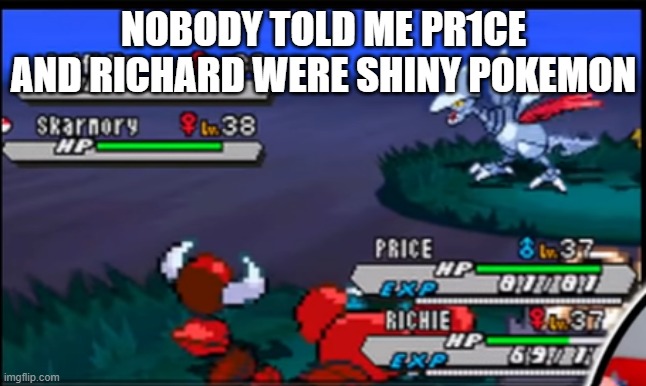 Why don't yall tell me these things? | NOBODY TOLD ME PR1CE AND RICHARD WERE SHINY POKEMON | image tagged in humor,pokemon,joke,price,richard | made w/ Imgflip meme maker