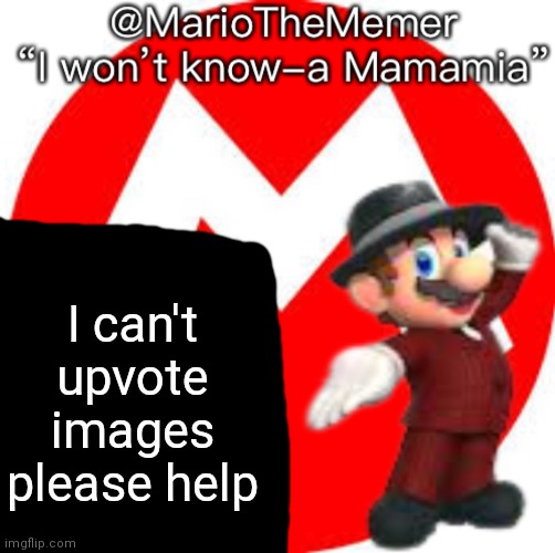 I can't upvote images please help | image tagged in mariothememer s announcement temple gift by oggy-oggy_official | made w/ Imgflip meme maker