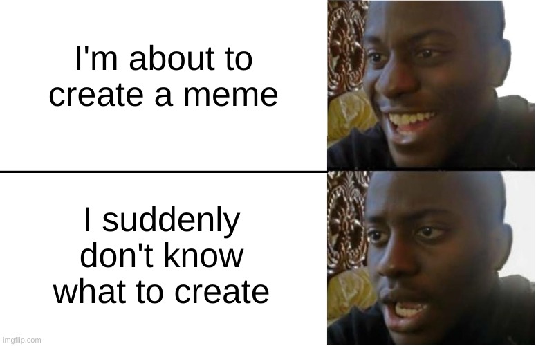 trying to meme be like: | I'm about to create a meme; I suddenly don't know what to create | image tagged in disappointed black guy,relatable | made w/ Imgflip meme maker