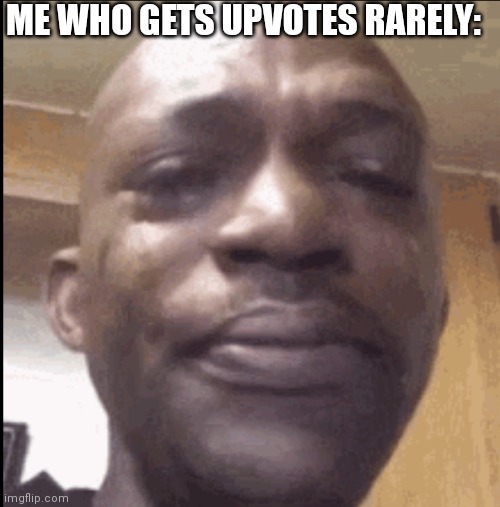 Crying black dude | ME WHO GETS UPVOTES RARELY: | image tagged in crying black dude | made w/ Imgflip meme maker