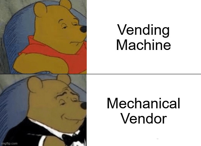 I'm running low on meme ideas, guys... | Vending Machine; Mechanical Vendor | image tagged in memes,tuxedo winnie the pooh,vending machine | made w/ Imgflip meme maker
