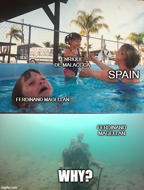 Mother Ignoring Kid Drowning In A Pool | ENRIQUE DE MALACCCA; SPAIN; FERDINAND MAGELLAN; FERDINAND MAGELLAN; WHY? | image tagged in mother ignoring kid drowning in a pool | made w/ Imgflip meme maker