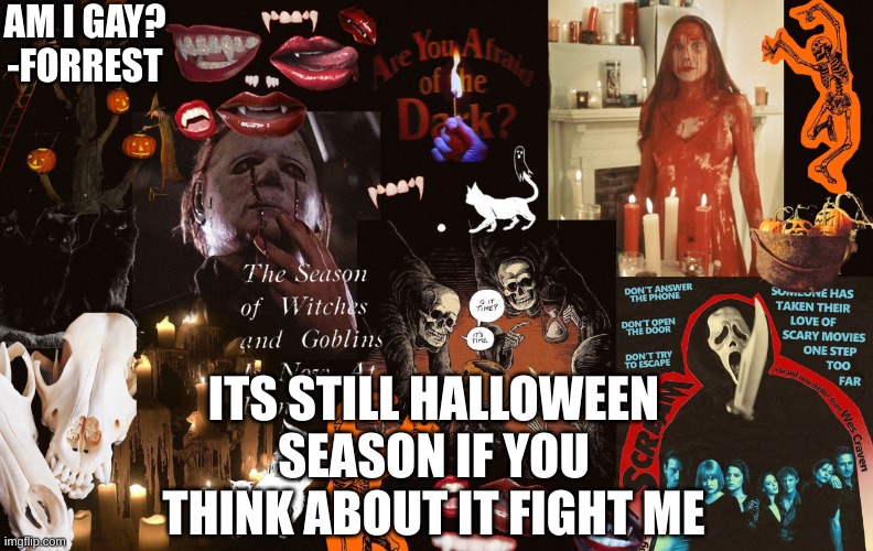 fight me | AM I GAY? -FORREST; ITS STILL HALLOWEEN SEASON IF YOU THINK ABOUT IT FIGHT ME | image tagged in halloween portfolio | made w/ Imgflip meme maker