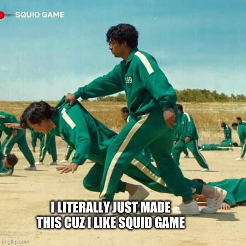 Squid Game | I LITERALLY JUST MADE THIS CUZ I LIKE SQUID GAME | image tagged in squid game | made w/ Imgflip meme maker