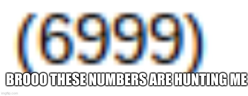 BROOO THESE NUMBERS ARE HUNTING ME | image tagged in lol | made w/ Imgflip meme maker