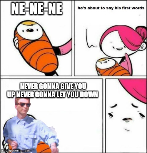 That baby knows the rules |  NE-NE-NE; NEVER GONNA GIVE YOU UP NEVER GONNA LET YOU DOWN | image tagged in he is about to say his first words,memes,rickroll | made w/ Imgflip meme maker