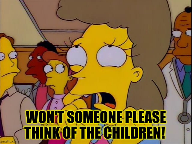 Helen Lovejoy - Children | WON'T SOMEONE PLEASE THINK OF THE CHILDREN! | image tagged in helen lovejoy - children | made w/ Imgflip meme maker