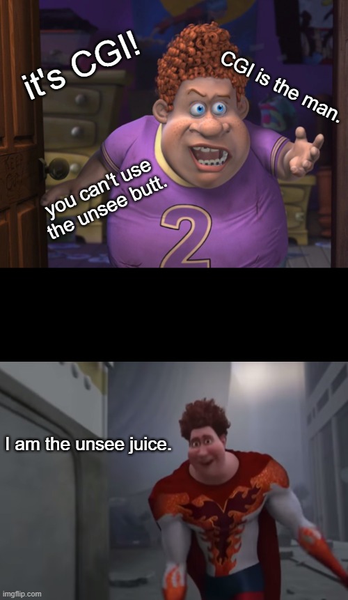 Snotty boy glow up meme | it's CGI! CGI is the man. you can't use the unsee butt. I am the unsee juice. | image tagged in snotty boy glow up meme | made w/ Imgflip meme maker
