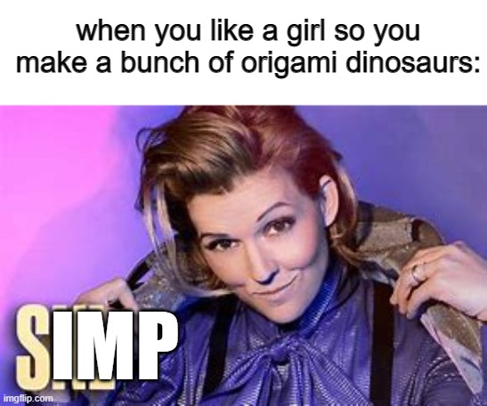 true story: | when you like a girl so you make a bunch of origami dinosaurs:; IMP | image tagged in relatable,lesbian,lesbian problems,lgbtq | made w/ Imgflip meme maker