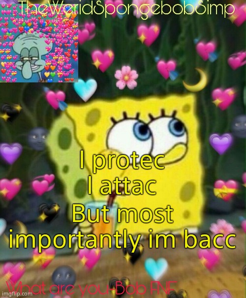 TheWeridSpongebobSimp's Announcement Temp v2 | I protec
I attac; But most importantly im bacc | image tagged in theweridspongebobsimp's announcement temp v2 | made w/ Imgflip meme maker