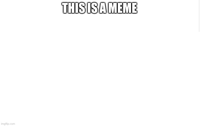This is a meme | THIS IS A MEME | image tagged in blank meme template,yes,memes | made w/ Imgflip meme maker