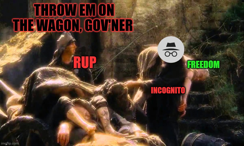 Bring out yer dead  | FREEDOM INCOGNITO RUP THROW EM ON THE WAGON, GOV'NER | image tagged in bring out yer dead | made w/ Imgflip meme maker