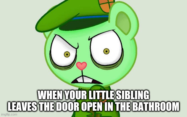 Fliqpy meme | WHEN YOUR LITTLE SIBLING LEAVES THE DOOR OPEN IN THE BATHROOM | image tagged in htf | made w/ Imgflip meme maker