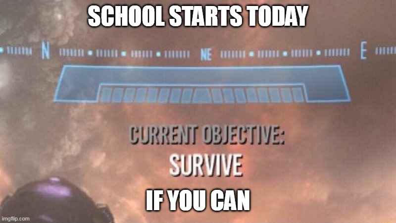 Current Objective: Survive | SCHOOL STARTS TODAY; IF YOU CAN | image tagged in current objective survive | made w/ Imgflip meme maker