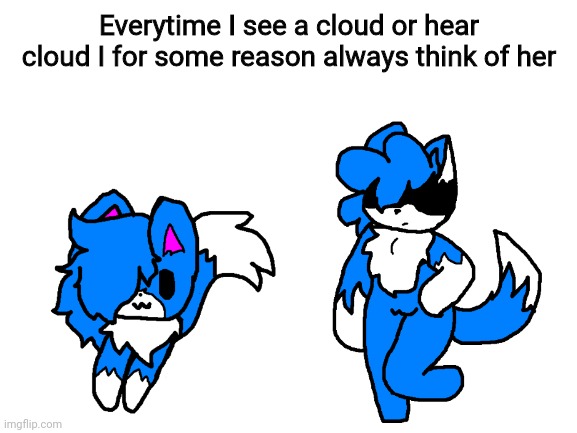 Everytime I see a cloud or hear cloud I for some reason always think of her | made w/ Imgflip meme maker