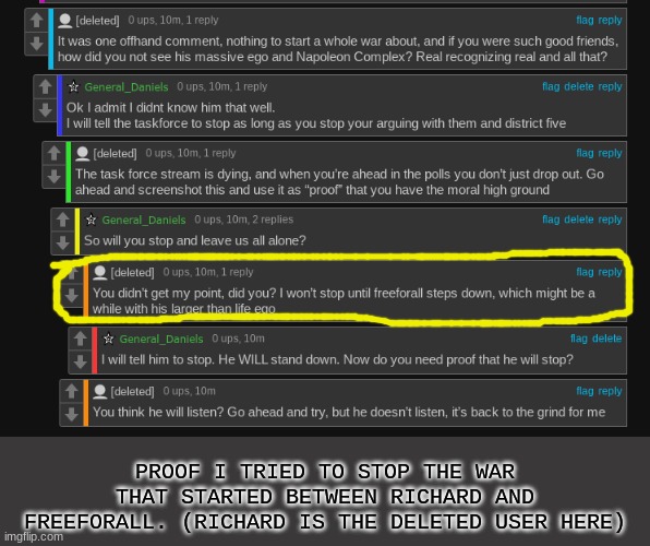 and then ffa refused to back down with his big ego, and richard refused to be the bigger person and end it | PROOF I TRIED TO STOP THE WAR THAT STARTED BETWEEN RICHARD AND FREEFORALL. (RICHARD IS THE DELETED USER HERE) | made w/ Imgflip meme maker