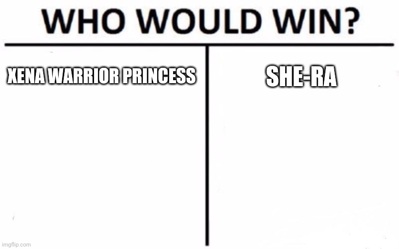 Who Would Win? | XENA WARRIOR PRINCESS; SHE-RA | image tagged in memes,who would win | made w/ Imgflip meme maker