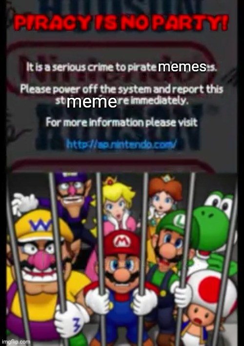 memes meme | image tagged in mario party ds piracy warning | made w/ Imgflip meme maker