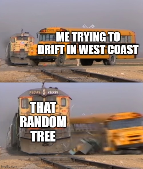 beamng | ME TRYING TO DRIFT IN WEST COAST; THAT RANDOM TREE | image tagged in a train hitting a school bus | made w/ Imgflip meme maker