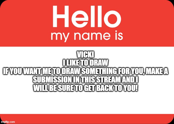 FYI i suck at drawing animals. i can draw people with ears and tails, but not actual animals. | VICKI
I LIKE TO DRAW
IF YOU WANT ME TO DRAW SOMETHING FOR YOU, MAKE A SUBMISSION IN THIS STREAM AND I WILL BE SURE TO GET BACK TO YOU! | made w/ Imgflip meme maker