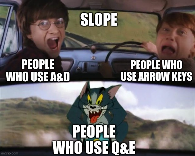 Tom chasing Harry and Ron Weasly | SLOPE; PEOPLE WHO USE ARROW KEYS; PEOPLE WHO USE A&D; PEOPLE WHO USE Q&E | image tagged in tom chasing harry and ron weasly | made w/ Imgflip meme maker