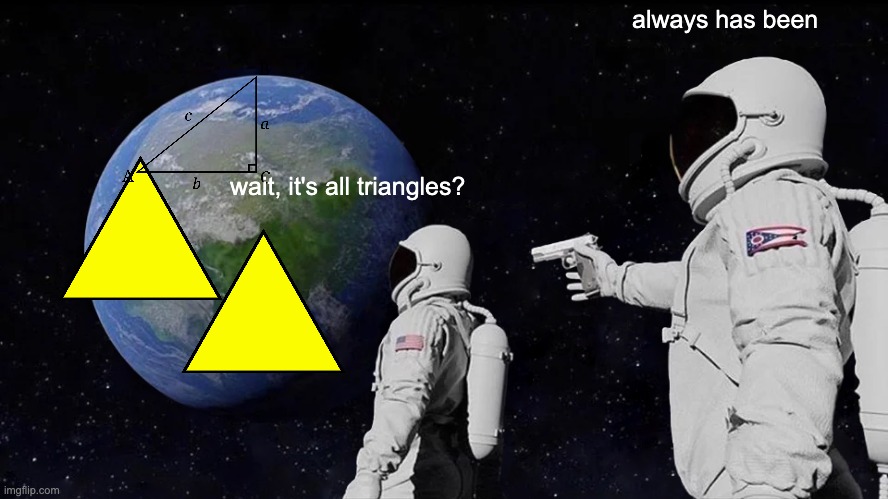 inside joke | always has been; wait, it's all triangles? | image tagged in memes,always has been | made w/ Imgflip meme maker