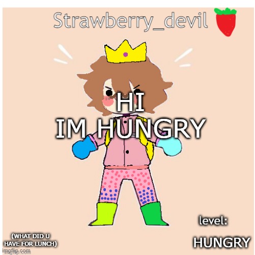 old bubbly temp </3 | HI
IM HUNGRY; (WHAT DID U HAVE FOR LUNCH); HUNGRY | image tagged in strawberry_devil's temp | made w/ Imgflip meme maker