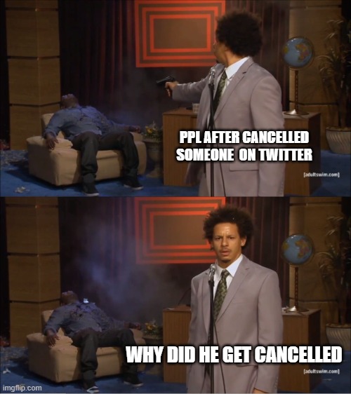 cancelled | PPL AFTER CANCELLED  SOMEONE  ON TWITTER; WHY DID HE GET CANCELLED | image tagged in memes,who killed hannibal | made w/ Imgflip meme maker
