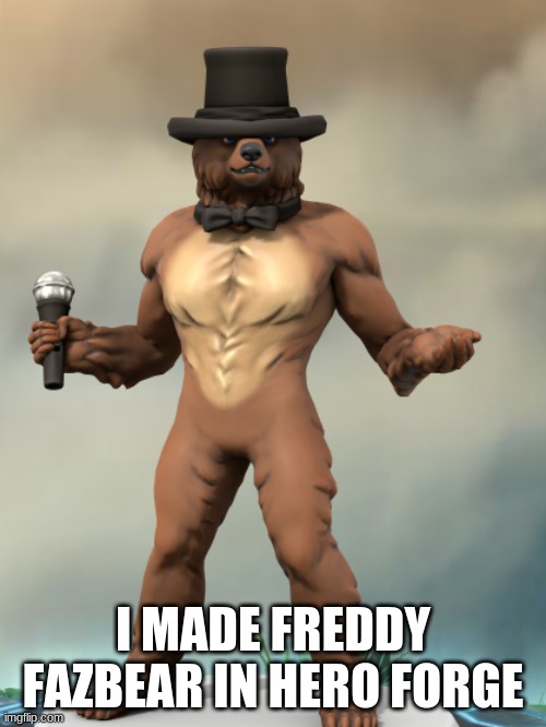 yes | I MADE FREDDY FAZBEAR IN HERO FORGE | image tagged in fnaf | made w/ Imgflip meme maker