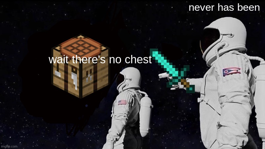Always Has Been Meme | never has been; wait there's no chest | image tagged in memes,always has been | made w/ Imgflip meme maker