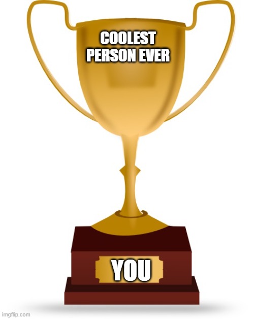 I am honored to give this to you | COOLEST PERSON EVER; YOU | image tagged in blank trophy | made w/ Imgflip meme maker