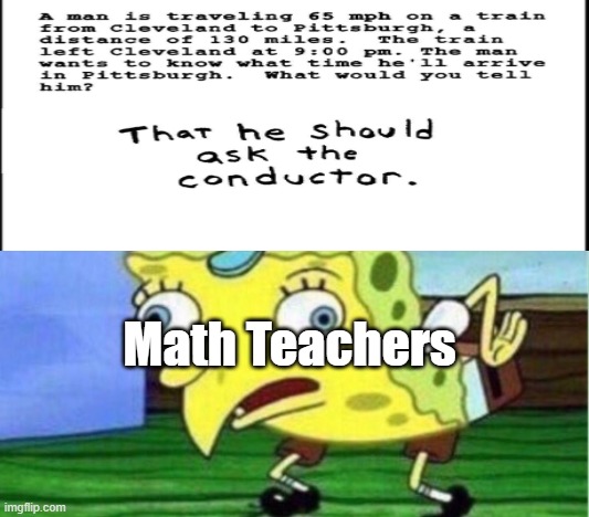 Math Teachers when they get a smart### answer | Math Teachers | image tagged in memes,mocking spongebob | made w/ Imgflip meme maker