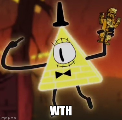 WTF Bill Cipher | WTH | image tagged in wtf bill cipher | made w/ Imgflip meme maker
