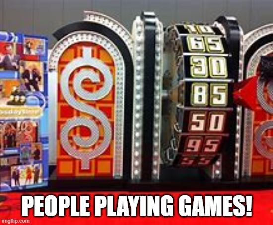 PEOPLE PLAYING GAMES! | image tagged in the price is right | made w/ Imgflip meme maker