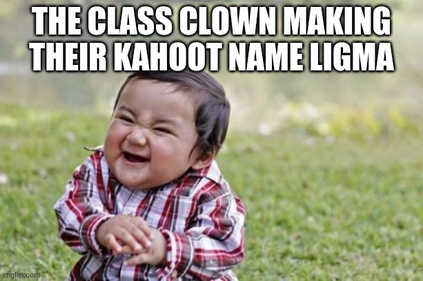 What's ligma? | THE CLASS CLOWN MAKING THEIR KAHOOT NAME LIGMA | image tagged in memes,evil toddler | made w/ Imgflip meme maker