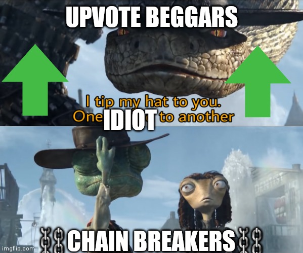 Why do you break chains? | UPVOTE BEGGARS; IDIOT; ⛓CHAIN BREAKERS⛓ | image tagged in i tip my hat to you one legend to another,memes,imgflip,comments,chain,upvote beggars | made w/ Imgflip meme maker