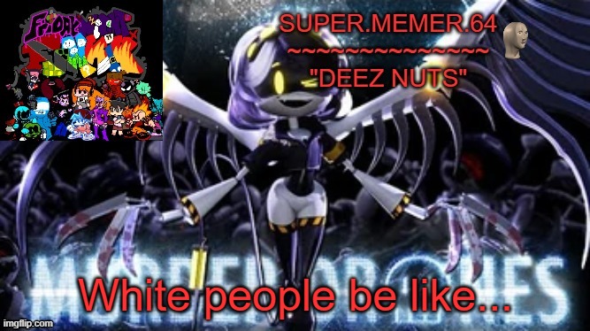 Super.memer.64 | White people be like... | image tagged in super memer 64 | made w/ Imgflip meme maker