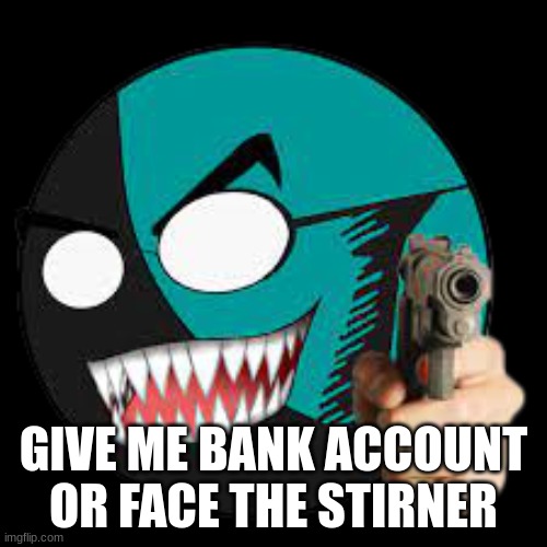 PLAYBOIFAMEZ bank account (rank: Banker associate) | GIVE ME BANK ACCOUNT OR FACE THE STIRNER | made w/ Imgflip meme maker