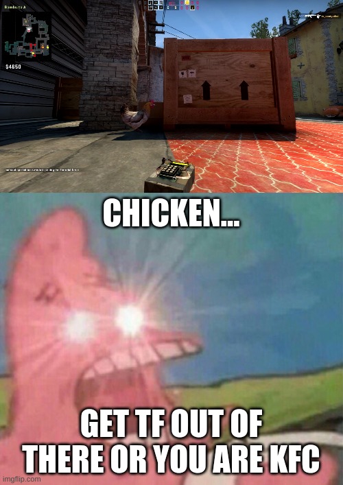 Saw this in CSGO spectator mode. Here comes fried bomb chicken. | CHICKEN... GET TF OUT OF THERE OR YOU ARE KFC | image tagged in glowing eyes patrick,funny,gaming,memes,csgo | made w/ Imgflip meme maker