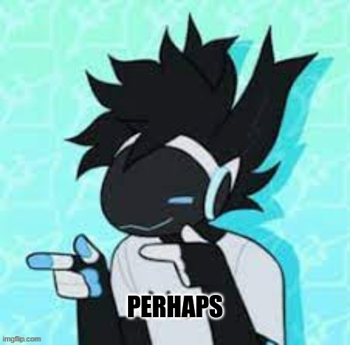 PERHAPS | made w/ Imgflip meme maker