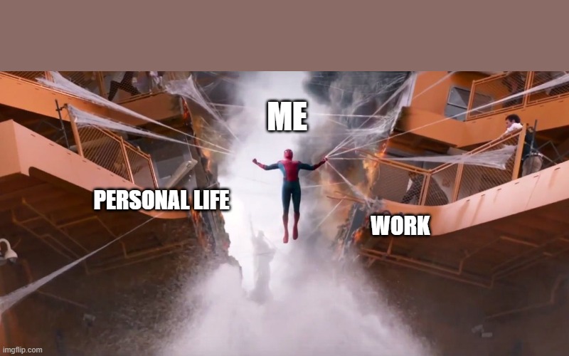 Real life spider-man | PERSONAL LIFE                                              
                                                                         WORK; ME | image tagged in spiderman,memes in real life,personal,work | made w/ Imgflip meme maker