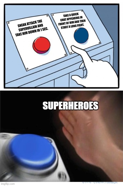 Superheroes be like | TAKE A QUICK CHAT APPEARING IN FRONT OF HIM AND THEN START A LONG FIGHT. SNEAK ATTACK THE SUPERVILLAIN AND TAKE HIM DOWN IN 1 SEC. SUPERHEROES | image tagged in two buttons 1 blue | made w/ Imgflip meme maker