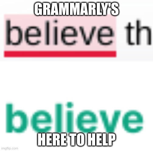 GRAMMARLY'S; HERE TO HELP | image tagged in memes,meme,grammarly | made w/ Imgflip meme maker