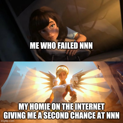 it counts right? | ME WHO FAILED NNN; MY HOMIE ON THE INTERNET GIVING ME A SECOND CHANCE AT NNN | image tagged in overwatch mercy meme | made w/ Imgflip meme maker