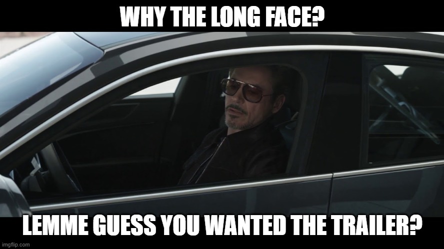 Sony Right Now | WHY THE LONG FACE? LEMME GUESS YOU WANTED THE TRAILER? | image tagged in tony stark,spiderman | made w/ Imgflip meme maker