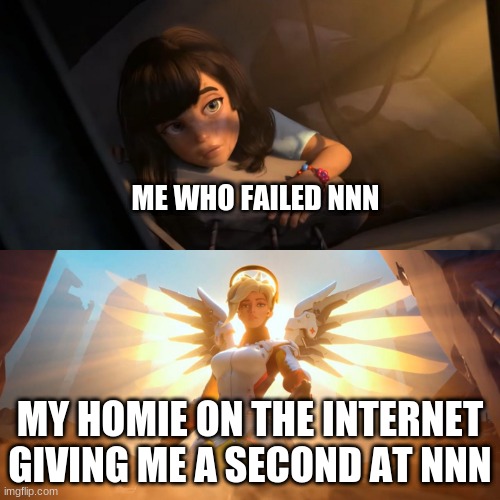 it counts right? | ME WHO FAILED NNN; MY HOMIE ON THE INTERNET GIVING ME A SECOND AT NNN | image tagged in overwatch mercy meme | made w/ Imgflip meme maker