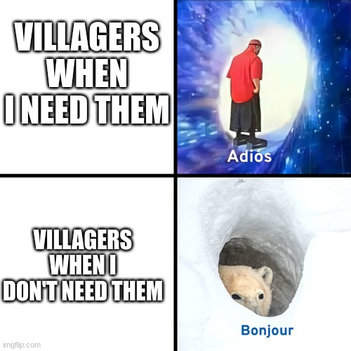 lol | VILLAGERS WHEN I NEED THEM; VILLAGERS WHEN I DON'T NEED THEM | image tagged in adios bonjour | made w/ Imgflip meme maker